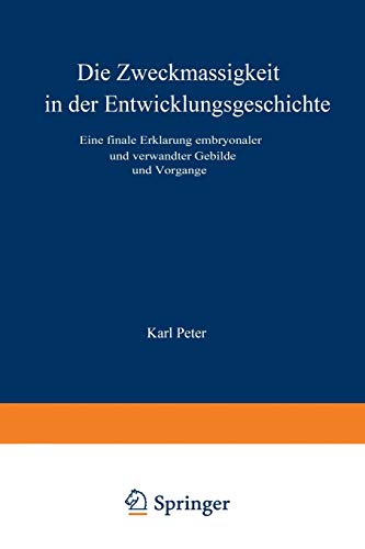 Die Zweckmässigkeit in der Entwicklungsgeschichte: Eine Finale Erklärung Embryonaler und Verwandter Gebilde und Vorgänge