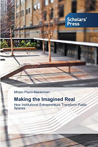 Making the Imagined Real: How Institutional Entrepreneurs Transform Public Spaces