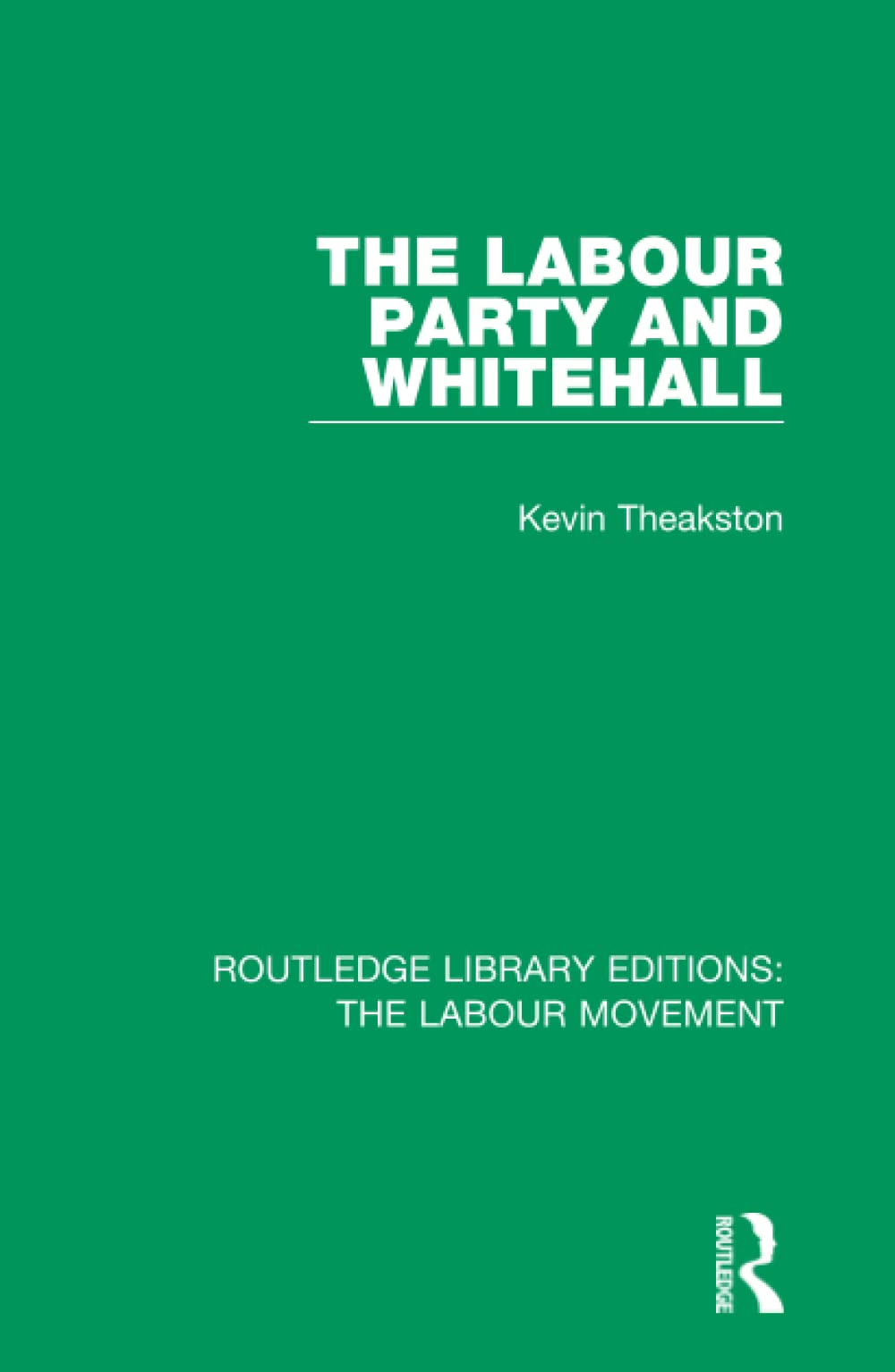 The Labour Party and Whitehall (Routledge Library Editions: the Labour Movement, 38, Band 38)