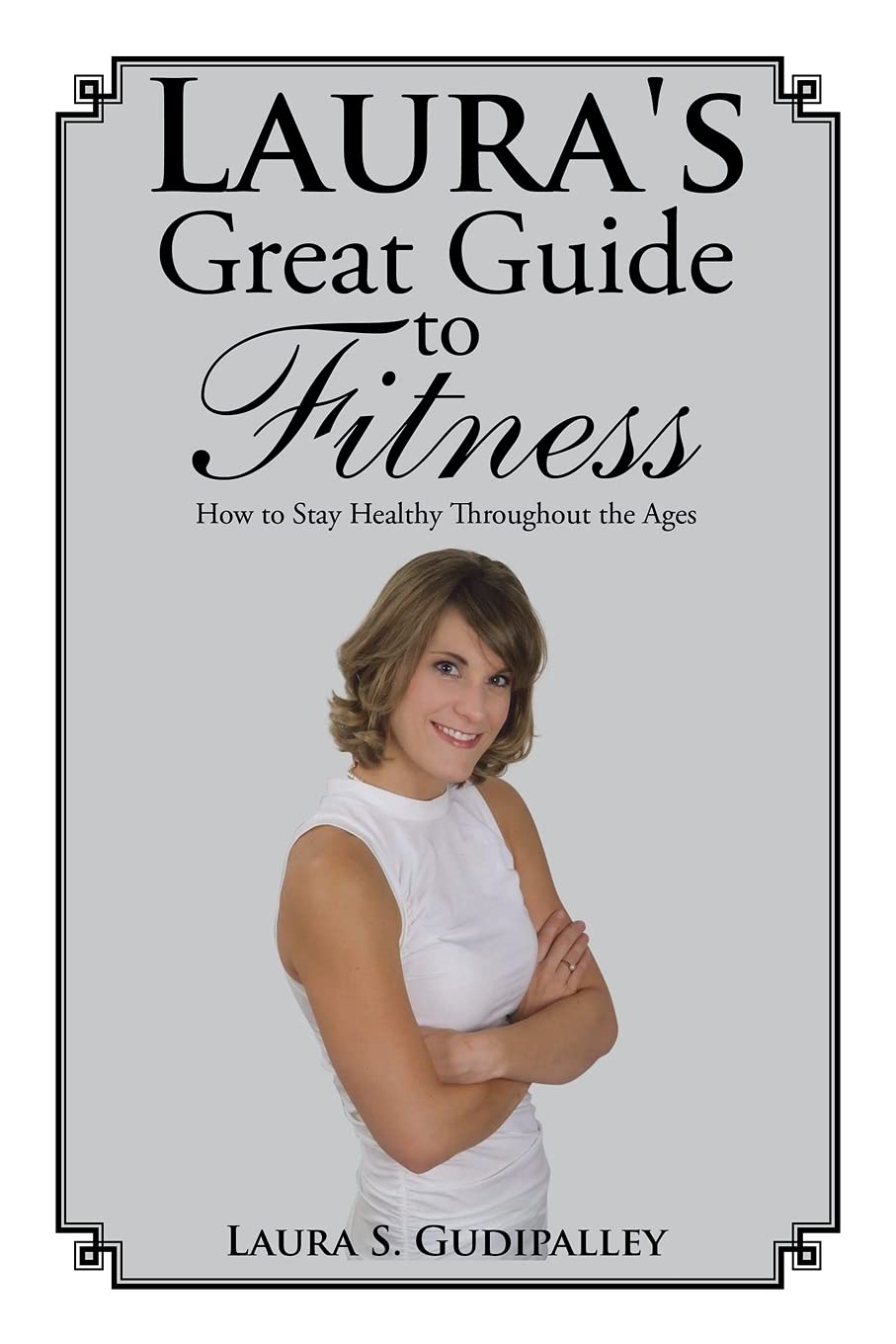 Laura's Great Guide to Fitness: How to Stay Healthy Throughout the Ages