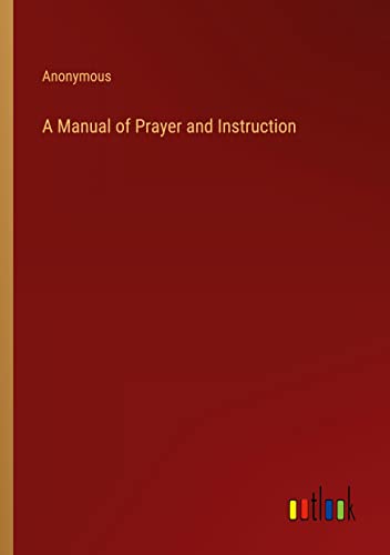 A Manual of Prayer and Instruction