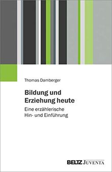 Bildung und Erziehung heute: Eine erzählerische Hin- und Einführung