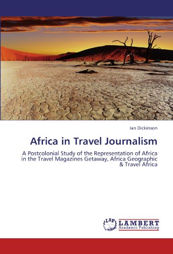 Africa in Travel Journalism: A Postcolonial Study of the Representation of Africa in the Travel Magazines Getaway, Africa Geographic & Travel Africa