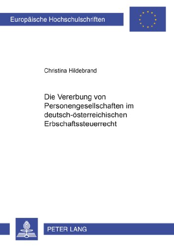 Die Vererbung von Personengesellschaftsanteilen im deutsch-österreichischen Erbschaftsteuerrecht (Europäische Hochschulschriften / European University ... / Publications Universitaires Européennes)