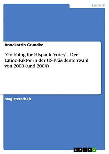 Grabbing for Hispanic Votes - Der Latino-Faktor in der US-Präsidentenwahl von 2000 (und 2004): Magisterarbeit