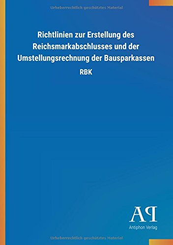 Richtlinien zur Erstellung des Reichsmarkabschlusses und der Umstellungsrechnung der Bausparkassen: RBK