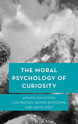 The Moral Psychology of Curiosity (Moral Psychology of the Emotions)