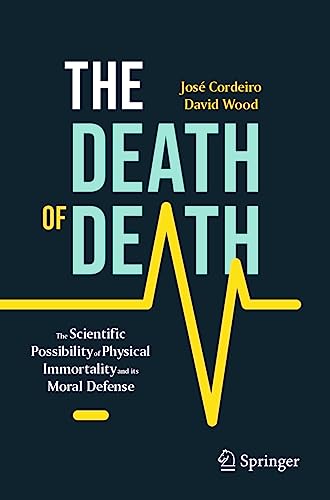 José Cordeiro The Death Of Death, The Scientific Possibility Of Physical Immortality And Its Moral Defense (Copernicus Books)