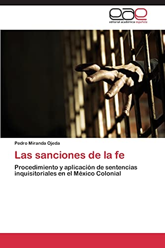 Pedro Miranda Ojeda Las Sanciones De La Fe, Procedimiento Y Aplicación De Sentencias Inquisitoriales En El México Colonial