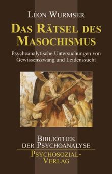 Das Rätsel des Masochismus: Psychoanalytische Untersuchungen von Gewissenszwang und Leidenssucht