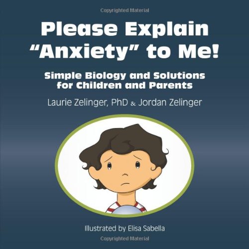 Zelinger, Laurie E. Please Explain Anxiety To Me! Simple Biology And Solutions For Children And Parents (Growing With Love)