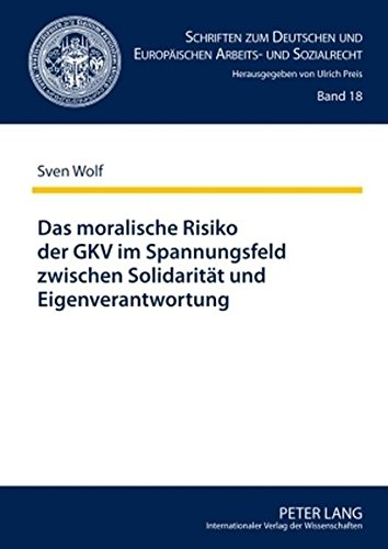 Das moralische Risiko der GKV im Spannungsfeld zwischen Solidarität und Eigenverantwortung (Schriften zum Deutschen und Europäischen Arbeits- und Sozialrecht)