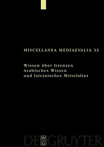 Wissen über Grenzen: Arabisches Wissen und lateinisches Mittelalter (Miscellanea Mediaevalia, Band 33)