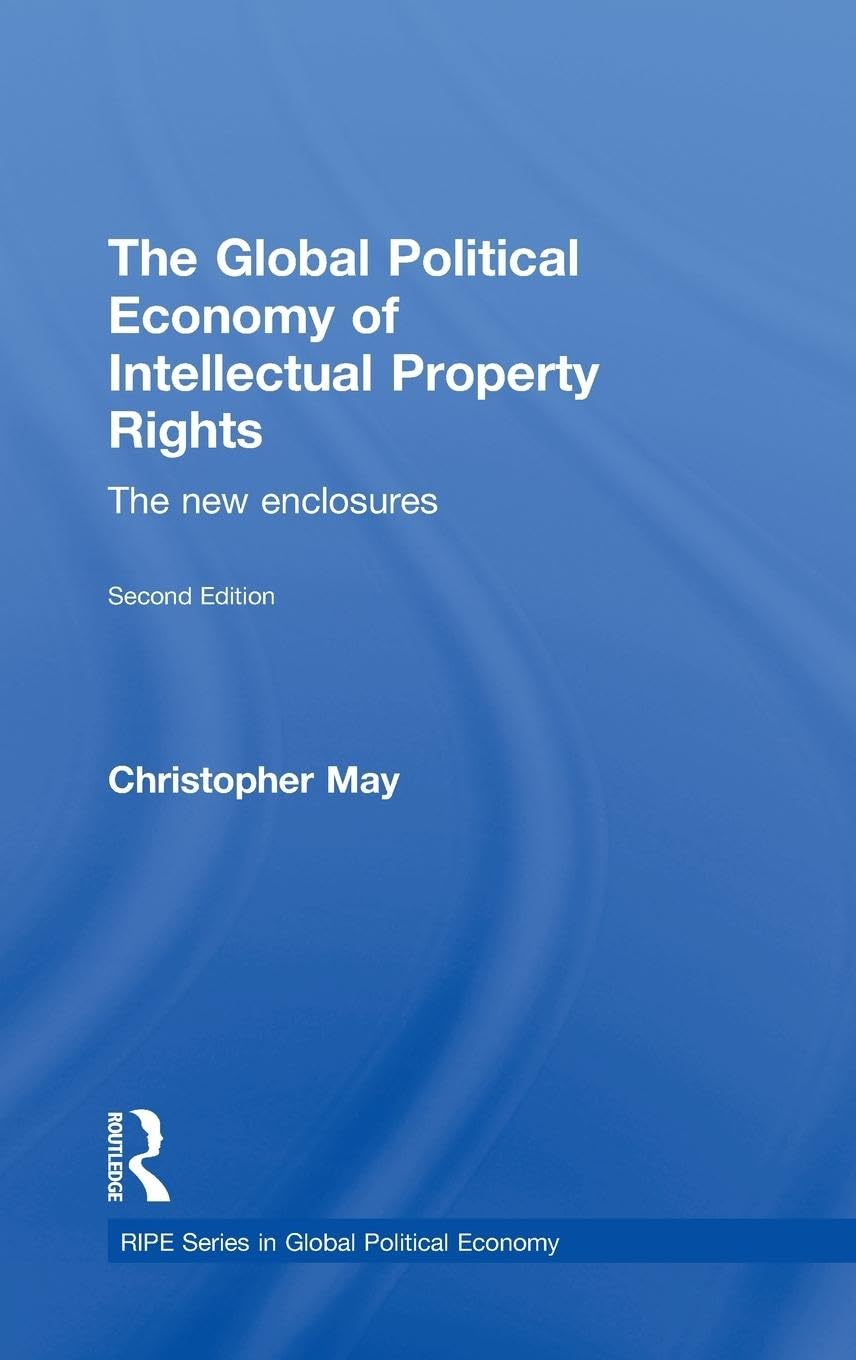 The Global Political Economy of Intellectual Property Rights, 2nd ed: The New Enclosures (Ripe Series in Global Political Economy, 3, Band 3)