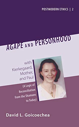 Agape and Personhood: With Kierkegaard, Mother, and Paul (a Logic of Reconciliation from the Shamans to Today) (Postmodern Ethics, Band 2)