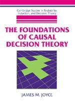 The Foundations of Causal Decision Theory (Cambridge Studies in Probability, Induction and Decision Theory)
