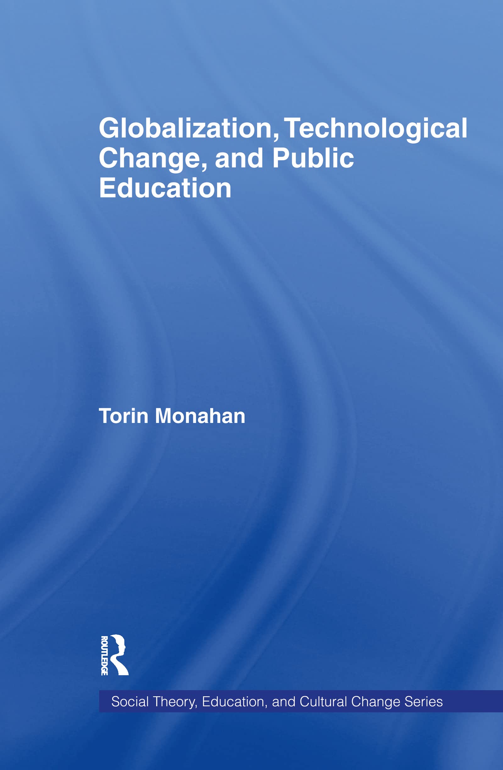 Globalization, Technological Change, and Public Education (Social Theory, Education and Cultural Change)