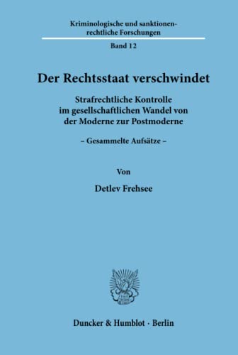 Der Rechtsstaat verschwindet.: Der Rechtsstaat verschwindet.: Strafrechtliche Kontrolle im gesellschaftlichen Wandel von der Moderne zur Postmoderne. ... sanktionenrechtliche Forschungen, Band 12)