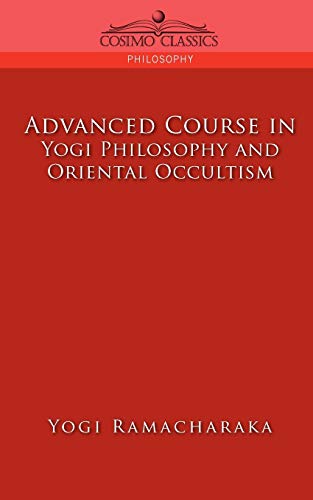 Advanced Course in Yogi Philosophy and Oriental Occultism (Cosimo Classics Philosophy)