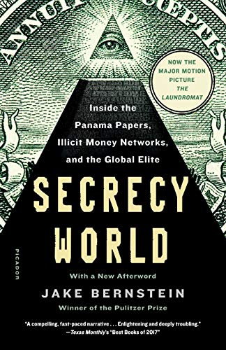 Secrecy World (Now the Major Motion Picture the Laundromat): Inside the Panama Papers, Illicit Money Networks, and the Global Elite