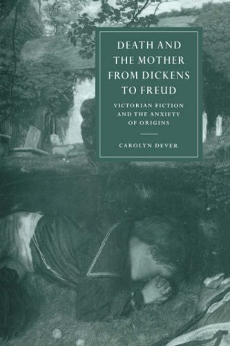 Death and Mother Dickens to Freud: Victorian Fiction and the Anxiety of Origins (Cambridge Studies in Nineteenth-Century Literature and Culture, Band 17)