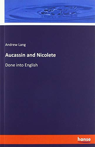 Aucassin and Nicolete: Done into English