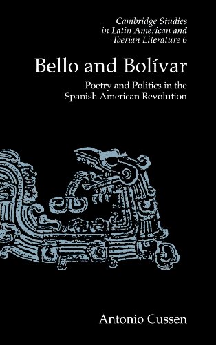 Bello and Bolívar: Poetry and Politics in the Spanish American Revolution (Cambridge Studies in Latin American and Iberian Literature, Band 6)