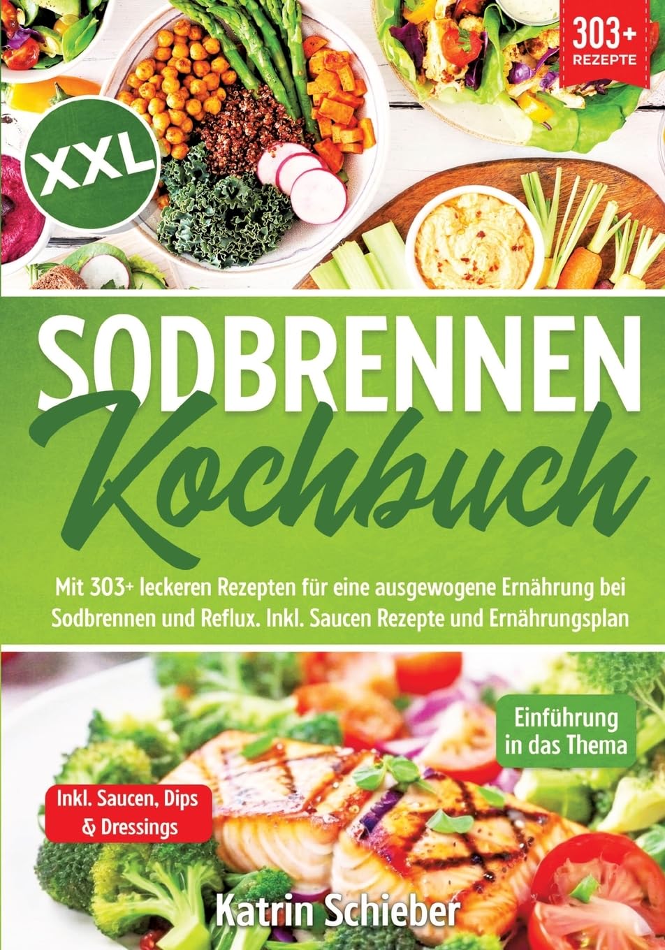 XXL Sodbrennen Kochbuch: Mit 303+ leckeren Rezepten für eine ausgewogene Ernährung bei Sodbrennen und Reflux. Inkl. Saucen Rezepte und Ernährungsplan