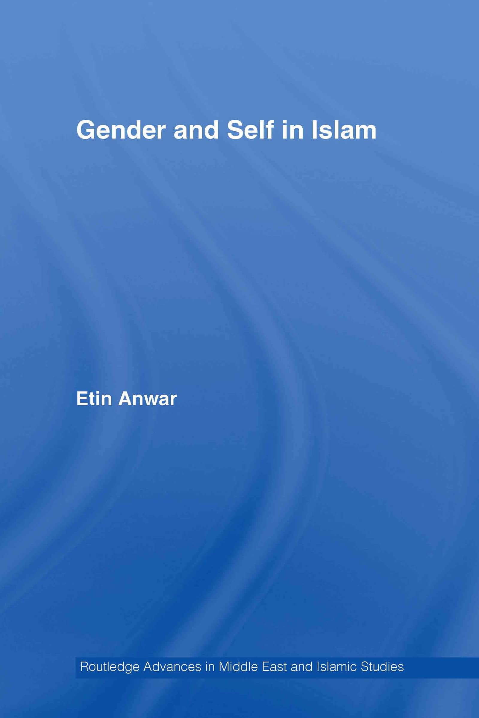 Gender and Self in Islam (Routledge Advances in Middle East and Islamic Studies, 10, Band 10)