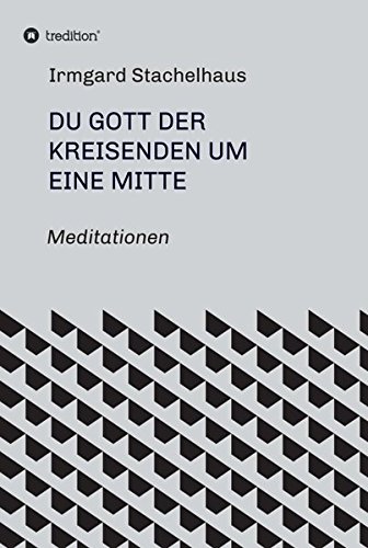 Du Gott der Kreisenden um eine Mitte: Meditationen um Sein und Werden - Betende Betrachtungen