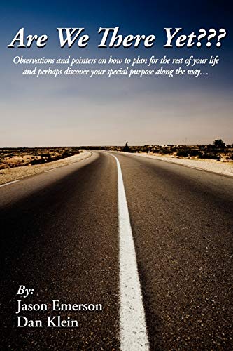 Are We There Yet???: Observations and pointers on how to plan for the rest of your life and perhaps discover your special purpose along the way...