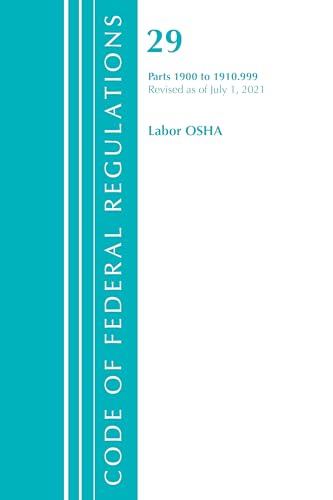 Code of Federal Regulations, Title 29 Labor/OSHA 1900-1910.999, Revised as of July 1, 2021: Parts 1900 to 1910.999: Revised As of July 1, 2021