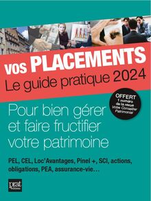 Vos placements, le guide pratique 2024 : pour bien gérer et faire fructifier votre patrimoine : PEL, CEL, Pinel +, SCI, actions, obligations, épargne retraite, assurance-vie...