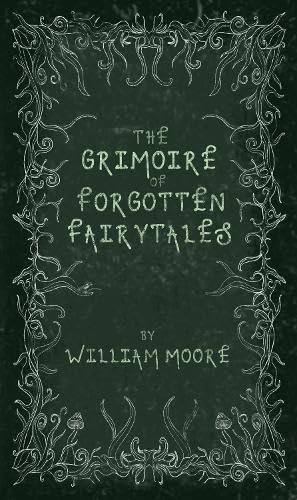The Grimoire of Forgotten Fairytales: A Sinister Collection of Forgotten Rhymes, Folklore and Fae