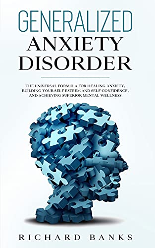 Richard Banks Generalized Anxiety Disorder, The Universal Formula For Healing Anxiety, Building Your Self-Esteem And Self-Confidence, And Achieving Superior Mental