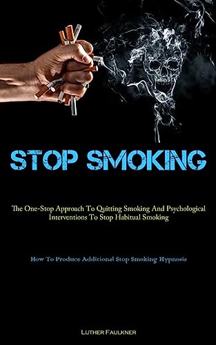 Stop Smoking: The One-Stop Approach To Quitting Smoking And Psychological Interventions To Stop Habitual Smoking (How To Produce Additional Stop Smoking Hypnosis)