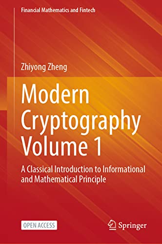 Modern Cryptography Volume 1: A Classical Introduction to Informational and Mathematical Principle (Financial Mathematics and Fintech, Band 1)