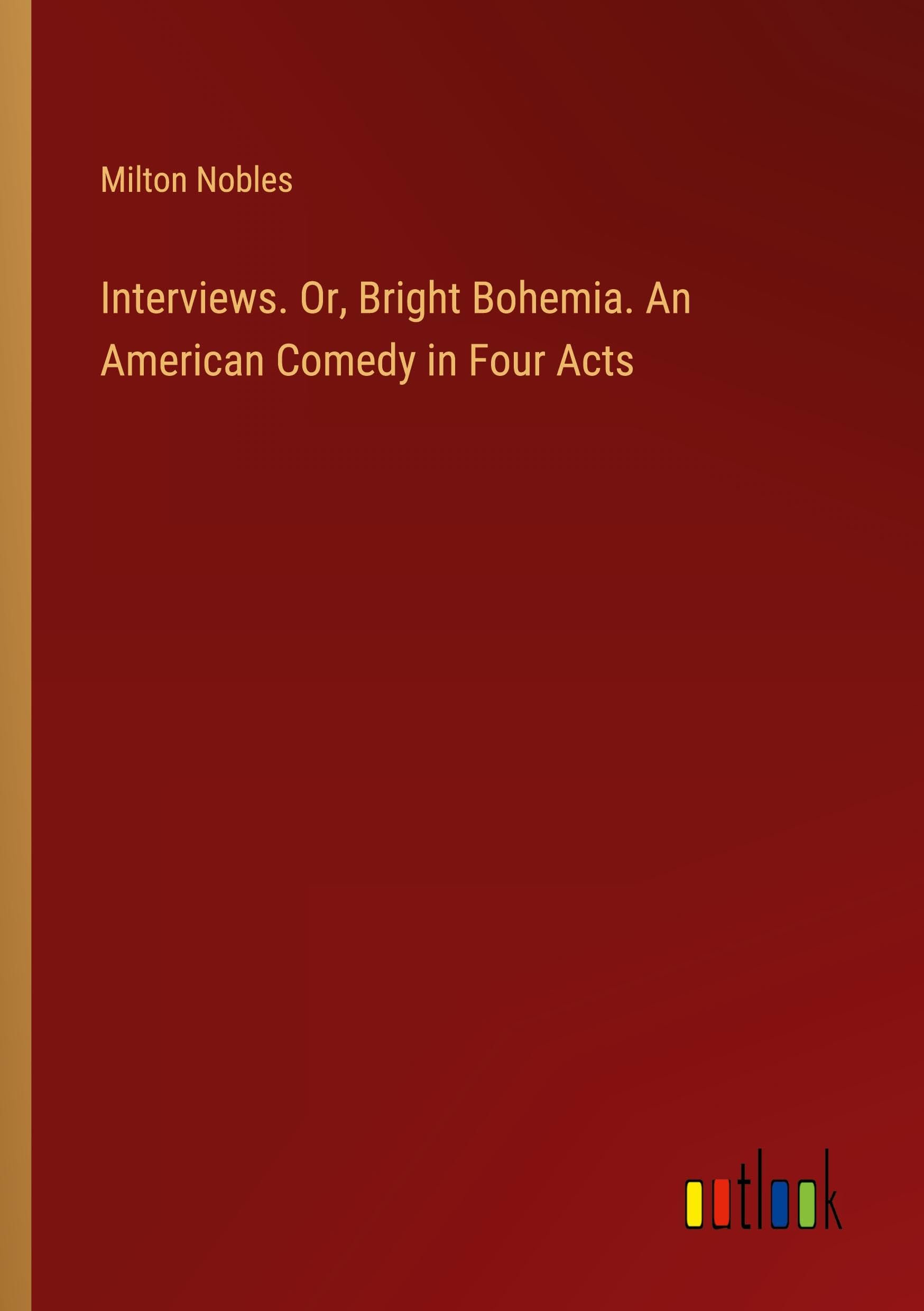Interviews. Or, Bright Bohemia. An American Comedy in Four Acts
