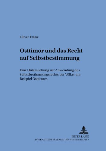Osttimor und das Recht auf Selbstbestimmung: Eine Untersuchung zur Anwendung des Selbstbestimmungsrechts der Völker am Beispiel Osttimors (Schriften zum internationalen und zum öffentlichen Recht)