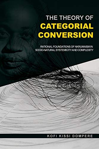 The Theory of Categorial Conversion: Rational Foundations of Nkrumaism in Socio-natural Systemicity and Complexity
