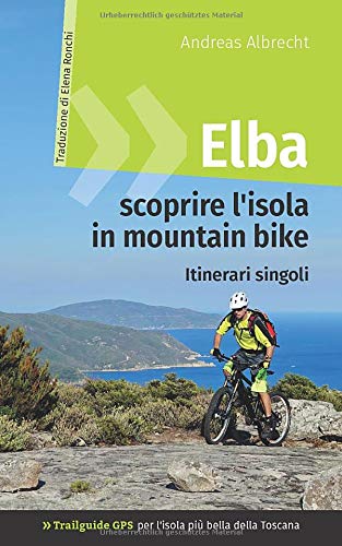 Elba - scoprire l'isola in mountain bike: Trailguide GPS per l'isola più bella della Toscana - Itinerari singoli
