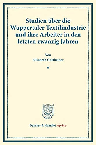 Studien über die Wuppertaler Textilindustrie und ihre Arbeiter in den letzten zwanzig Jahren.: (Staats- und socialwissenschaftliche Forschungen XXII.2). (Duncker & Humblot reprints, Band 22)