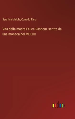Vita della madre Felice Rasponi, scritta da una monaca nel MDLXX