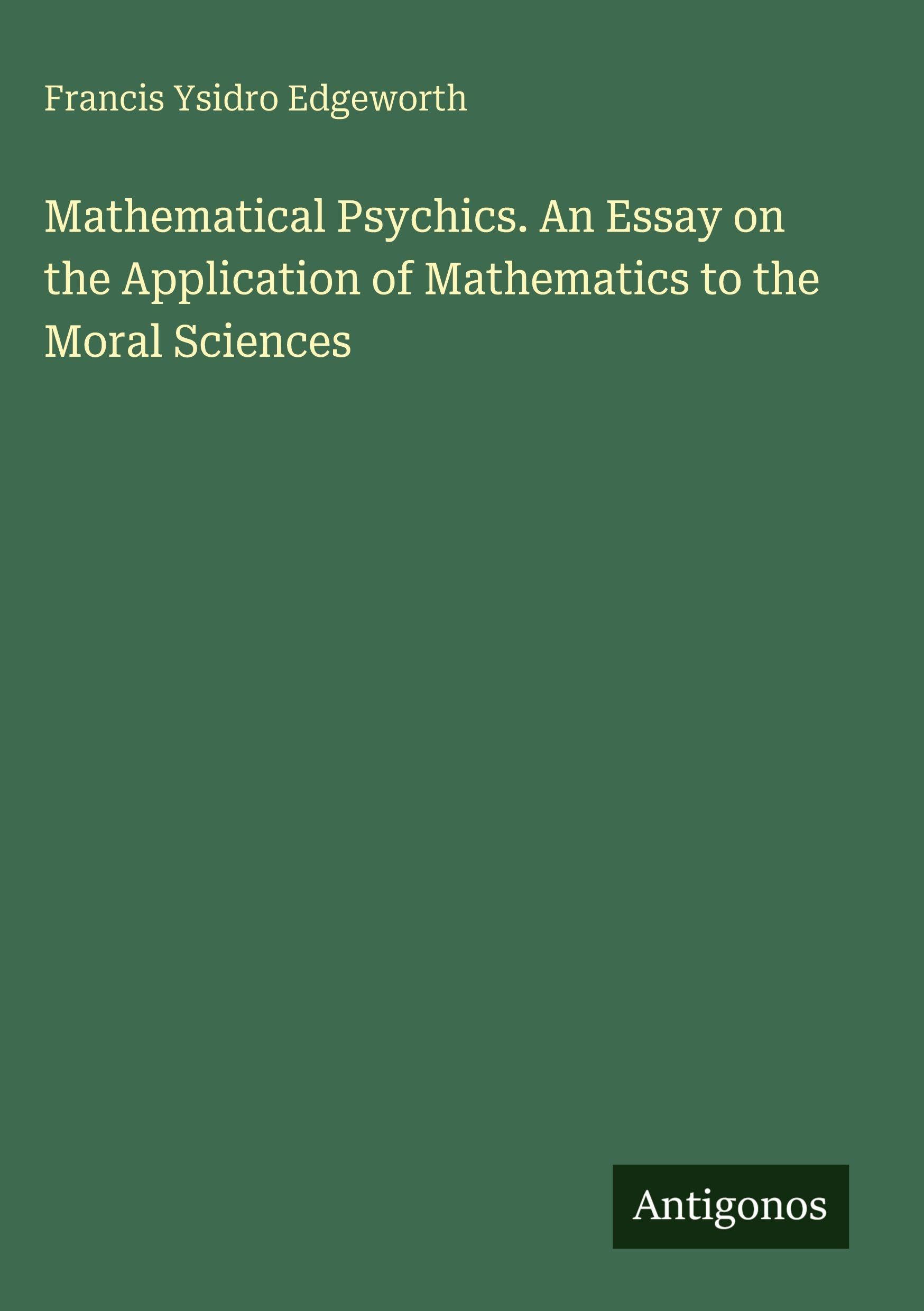 Mathematical Psychics. An Essay on the Application of Mathematics to the Moral Sciences