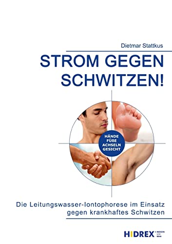 Strom gegen Schwitzen!: Die Leitungswasser-Iontophorese im Einsatz gegen krankhaftes Schwitzen