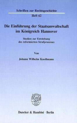 Die Einführung der Staatsanwaltschaft im Königreich Hannover.: Studien zur Entstehung des reformierten Strafprozesses.