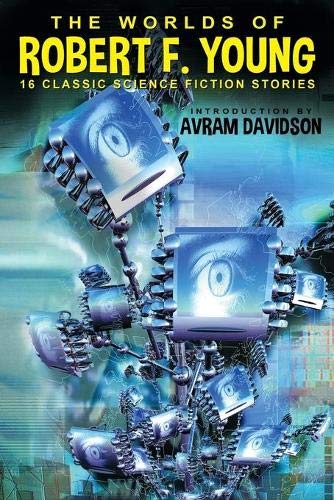 The Worlds of Robert F. Young: 16 Classic Science Fiction Stories