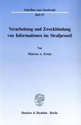 Verarbeitung und Zweckbindung von Informationen im Strafprozeß. (Schriften zum Strafrecht)