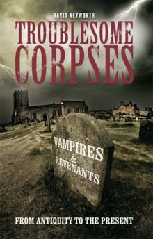 Troublesome Corpses: Vampires and Revenants from Antiquity to the Present (Desert Island Dracula Library)