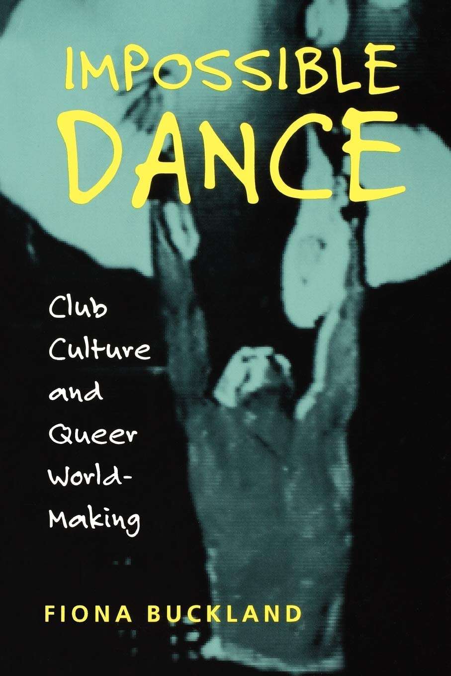 Fiona Buckland Impossible Dance, Club Culture And Queer World-Making